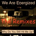 We Are Energized - Why Do You Still Hit Me Up?