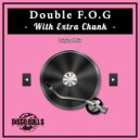 Double F.O.G - With Extra Chunk