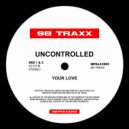 UNCONTROLLED - Your Love