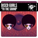 Disco Gurls - To The Sound