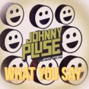 Johnnypluse - What You say