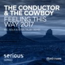 The Conductor & The Cowboy - Feeling This Way 2017 (Solis & Sean Truby Remix)