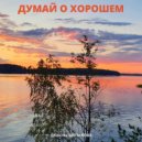 Любовь Шепилова - Думай о хорошем (Original Mix)
