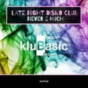 Late Night Disko Club - Never 2 Much