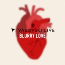 Vasovski Live - Blurry Love