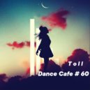T o l l - Dance Cafe # 60 @ 2021