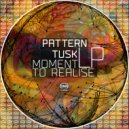 Pattern Tusk - Moment To Realise