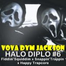VOVA DYM JACKSON - HALO DIPLO #6 Fiddim'Squiddim x Snappin'Trappin x Happy Trapcore