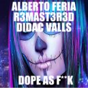Alberto Feria, R3MAST3R3D, Didac Valls - Dope as Fuck (Original Mix)