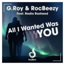 G.Roy & RocBeezy feat. Radio Rasheed - All I Wanted Was You