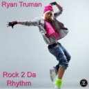Ryan Truman - Rock 2 Da Rhythm