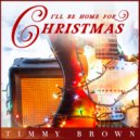 Timmy Brown - I'll Be Home for Christmas