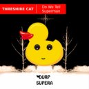 Threshire Cat - Do We Tell Superman