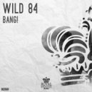 Wild 84 - Bang! (Original Mix)