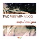 Two Men With A Dog - Couse I Need You