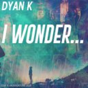 Dyan K - I Wonder
