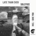 Late Than Ever - Solstice