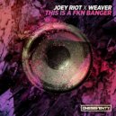 Joey Riot & Weaver - This Is A FKN Banger