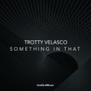 Trotty Velasco - Something In That
