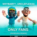 WhyBaby, UncleFlexxx - ONLY FANS (RASEVAN Remix)
