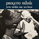 Progetto Tribale - You Make Me so Hot