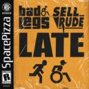 Bad Legs, SellRude - Late