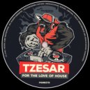 Tzesar - For The Love Of House