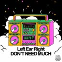 Left Ear Right - Don't Need Much