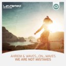 AHRIEM & Waves_On_Waves - We Are Not Mistakes