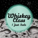 Whiskey Class - I Just Rule