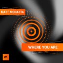 Matt Moratta - Where You Are