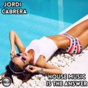 Jordi Cabrera - House Music Is The Answer (Original Mix)