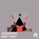 skemaddox - Don't Wait