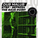 Dub Malub - RTRP Refresh The Rave Point