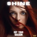Not Your Shadow - Shine