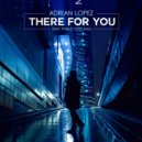 Adrian Lopez & Pablo Toscano - There for You (feat. Pablo Toscano)