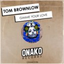 Tom Brownlow - Gimme Your Love