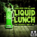 Higher Realms - Liquid Lunch