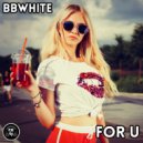BBwhite - For U