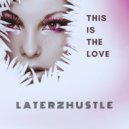 LaterzHustle - This is the Love