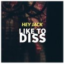 Hey Jack - Like To Diss