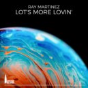 Ray Martinez - Lots More Lovin'
