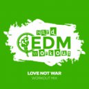 Hard EDM Workout - Love Not War (Instrumental Workout Mix 140 bpm)