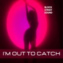 Block Street Sound - I'm Out To Catch