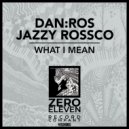 DAN:ROS, Jazzy Rossco - What I Mean