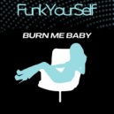 Funk Yourself - Burn Me Baby