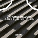 Egoism, Platinum Monkey - Dancing Shadow