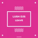 Lush Djs - Leave