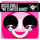 Disco Gurls - We Started Dance