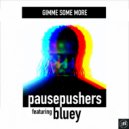 Pausepushers featuring Bluey - Gimme Some More